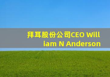 拜耳股份公司CEO William N Anderson